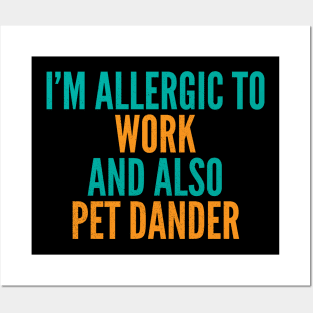 I'm Allergic To Work and Also Pet Dander Posters and Art